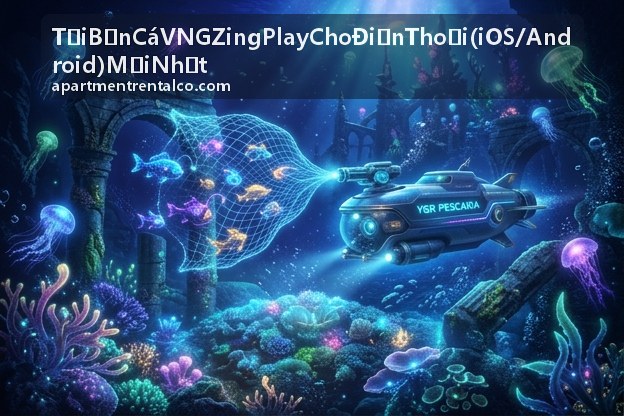 Tải Bắn Cá VNG ZingPlay Cho Điện Thoại (iOS/Android) Mới Nhất với hình ảnh đại dương